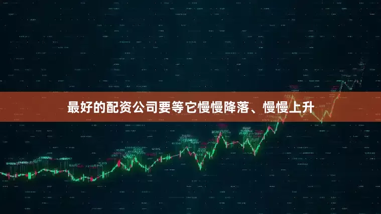 最好的配资公司要等它慢慢降落、慢慢上升