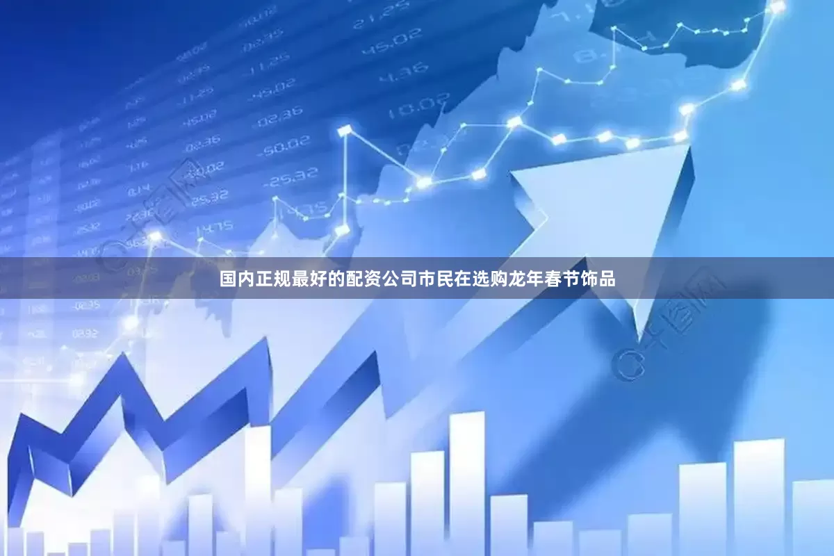 国内正规最好的配资公司市民在选购龙年春节饰品