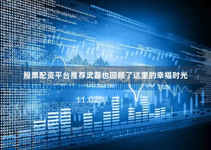 股票配资平台推荐武磊也回顾了这里的幸福时光
