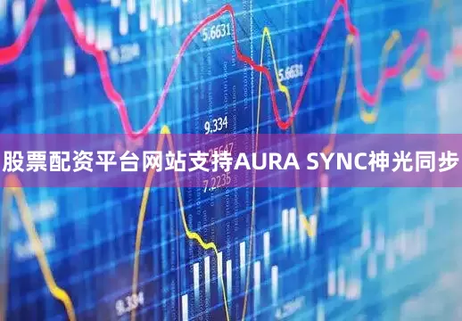 股票配资平台网站支持AURA SYNC神光同步