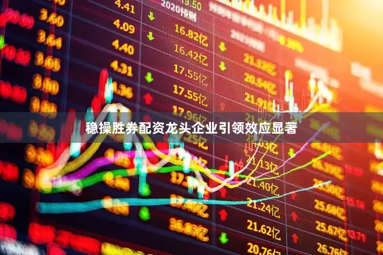 稳操胜券配资龙头企业引领效应显著
