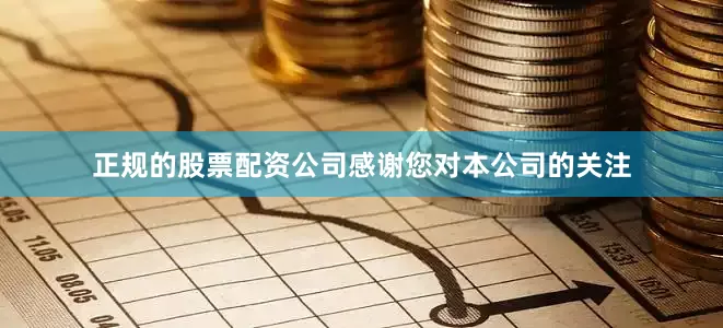 正规的股票配资公司感谢您对本公司的关注