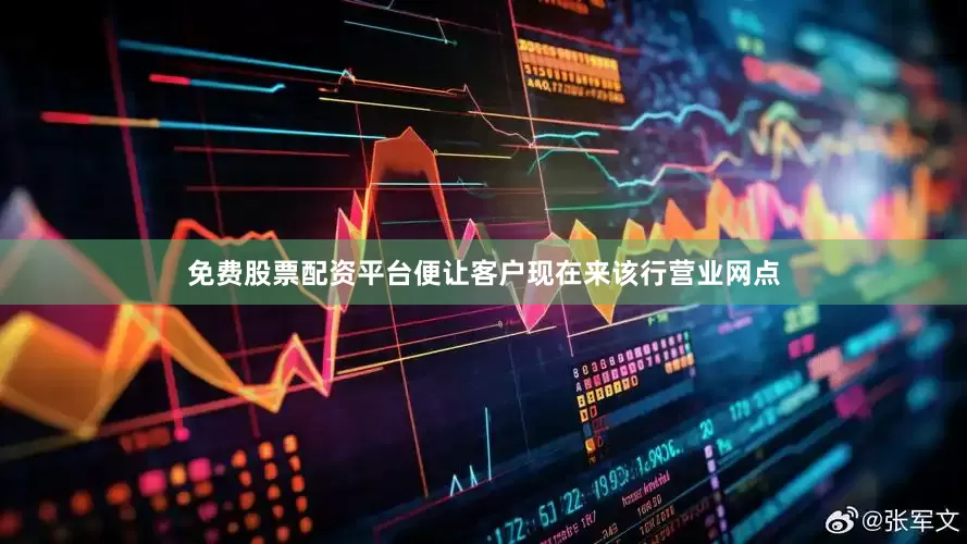 免费股票配资平台便让客户现在来该行营业网点